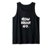 Fun Humor Text Funny for People Funny I Say No How About No Tank Top