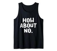 Fun Humor Text Funny For People Funny I Say No How About No Tank Top