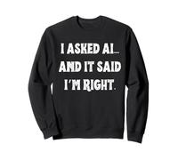 Fun I Asked AI And It Said I'm Right Artificial Intelligence Sweatshirt