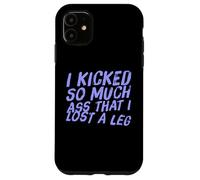 Fun I Kicked So Much Ass Lost A Leg Amputee Humor Art Quotes Case for iPhone 11