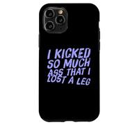 Fun I Kicked So Much Ass Lost A Leg Amputee Humor Art Quotes Case for iPhone 11 Pro