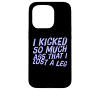 Fun I Kicked So Much Ass Lost A Leg Amputee Humor Art Quotes Case for iPhone 15 Pro