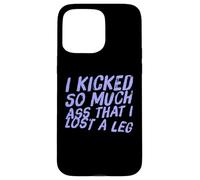 Fun I Kicked So Much Ass Lost A Leg Amputee Humor Art Quotes Case for iPhone 15 Pro Max