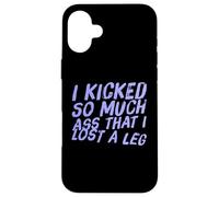 Fun I Kicked So Much Ass Lost A Leg Amputee Humor Art Quotes Case for iPhone 16 Plus