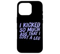 Fun I Kicked So Much Ass Lost A Leg Amputee Humor Art Quotes Case for iPhone 16 Pro