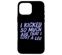 Fun I Kicked So Much Ass Lost A Leg Amputee Humor Art Quotes Case for iPhone 16 Pro Max
