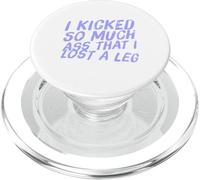 Fun I Kicked So Much Ass Lost A Leg Amputee Humor Art Quotes PopSockets PopGrip for MagSafe
