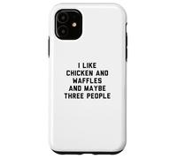 Fun I Like Chicken and Waffles and Maybe Three People Case for iPhone 11