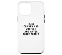 Fun I Like Chicken and Waffles and Maybe Three People Case for iPhone 12 Pro Max