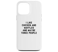 Fun I Like Chicken and Waffles and Maybe Three People Case for iPhone 13 Pro Max