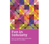 Fun in Sobriety: Learning to live sober and enjoy life to its fullest