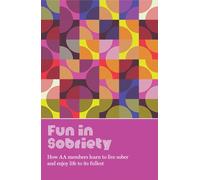 Fun in Sobriety : Learning to live sober and enjoy life to its fullest