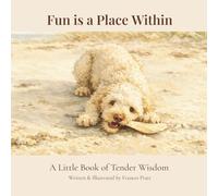 Fun Is a Place Within: A Little Book of Tender Wisdom (The Tender Wisdom Illustrated Series)
