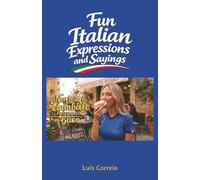 Fun Italian Expressions and Sayings: Learn Over 200 Easy and Popular Everyday Italian Phrases to Impress Everyone When You Travel to Italy