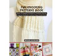 Fun Knooking Patterns Book: Master 35 Engaging Techniques to Transform Yarn into Gorgeous Handmade Creations Using a Crochet Hook