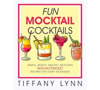 Fun Mocktail Cocktails: Simple, Mostly Healthy, Delicious Non-Alcoholic Recipes for Every Occasion
