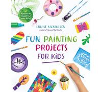 Fun Painting Projects for Kids: 60 Activities to Unleash Your Inner Artist