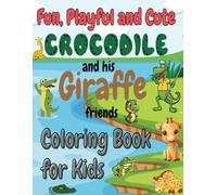 Fun, Playful and Cute Crocodile and his Giraffe Friends Coloring Book For Kids: For Ages 3 to 12