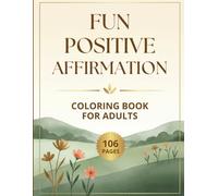 Fun Positive Affirmation Coloring Book for Adults: 106 Pages of Inspiring Affirmations, Relaxing Designs and Mindful Coloring for Stress Relief, Confidence and Creativity