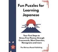 Fun Puzzles for Learning Japanese: Your First Steps to Stress-Free Fluency through Crosswords, Word Searches, Nonograms and more (Language Learning Series)