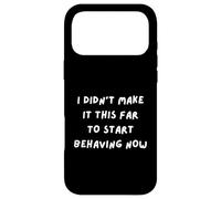 FUN SARCASM. I DIDN'T MAKE IT THIS FAR TO START BEHAVING NOW Case for iPhone 17 Pro Max