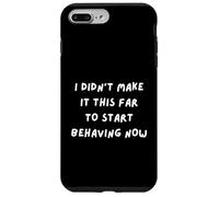 FUN SARCASM. I DIDN'T MAKE IT THIS FAR TO START BEHAVING NOW Case for iPhone 7 Plus/8 Plus