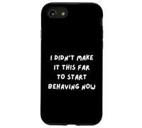 FUN SARCASM. I DIDN'T MAKE IT THIS FAR TO START BEHAVING NOW Case for iPhone SE (2020) / 7/8