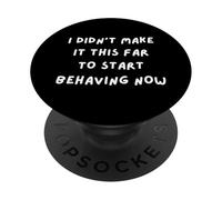 FUN SARCASM. I DIDN'T MAKE IT THIS FAR TO START BEHAVING NOW PopSockets Adhesive PopGrip