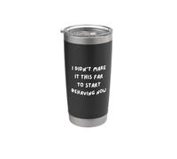 Fun Sarcasm. I Didn't Make IT This FAR to Start Behaving Now Stainless Steel Insulated Tumbler