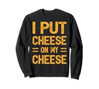 Fun Sarcastic Humor I Put Cheese On My Cheese Sweatshirt