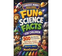 Fun Science Facts for Children: 300 Mind-Blowing Trivia Questions About Space, Animals, the Human Body, and More! (Curious Minds Trivia Series)
