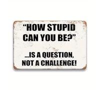 Fun Sentence Aluminum Sign - How Stupid Can You Be? is a Question, not a challenge - Vintage Metal Sign - Rustic Humorous Wall Decor for Home, Bar, Garage, Man Cave 14x20 CM