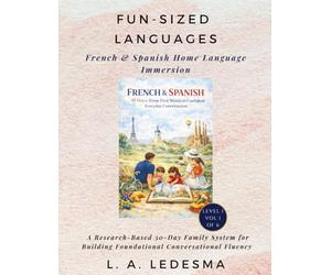 Fun-Sized Languages. Home Language Immersion - French & Spanish Book 1/6: A Research-Based 30-Day System to Help Families Build Real-World Conversational Foundations (Fun-Sized Explorers)