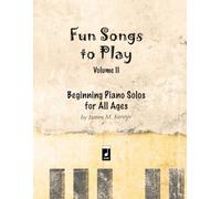 Fun Songs To Play - Volume II: Beginning Piano Solos for All Ages