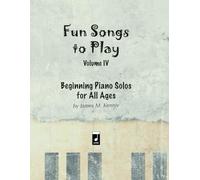 Fun Songs to Play - Volume IV: Beginning Piano Solos for All Ages