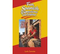 Fun Spanish Expressions and Sayings: Learn Over 200 Easy and Popular Everyday Spanish Phrases to Impress Everyone When You Travel to Spain