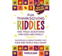 Fun Thanksgiving Riddles and Trick Questions for Kids and Family: 300 Riddles and Brain Teasers That Kids and Family Will Enjoy - Ages 6-8 7-9 8-12 ... Gift Ideas (Thanksgiving Books For Kids)