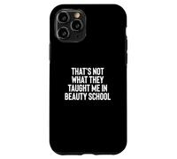Fun That's Not What They Taught Me in Beauty School Case for iPhone 11 Pro