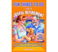 Fun Things to Do for a Joyful Retirement: Create a smart, enjoyable, and fulfilling life within your budget. Stay active, explore new interests, and cultivate a vibrant social life (Retirement Gift)