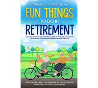Fun Things To Do In Retirement: Discover How to Combat Boredom, Spice Up Your Life, and Explore Creative and Adventurous Hobbies for an Exciting Life ... Challenges of Monotony to Create Fulfillment