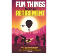 Fun Things to Do in Retirement: How to Laugh More, Travel Confidently, and Discover Tons of Affordable, Exciting Activities to Create Your Desired Lifestyle (Thrive Thru Change)