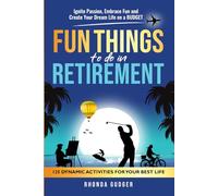 Fun Things to Do In Retirement: Ignite Passion, Embrace Fun and Create Your Dream Life on a Budget