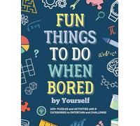 Fun Things To Do When Bored By Yourself: 100+ activities, puzzles and games to entertain and challenge