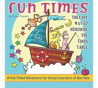 Fun Times - The Easy way to Memorise the Times Table: A Fun Filled Adventure for Visual Learners of Any Age - Learn the Multiplication Table in a week or less