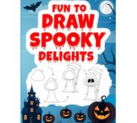 Fun to Draw: Spooky Delights - Step-by-Step Drawing Book for Kids Ages 4-12: Fun to Draw: Spooky Delights - 100 Cute and Easy Halloween Drawings for ... Instructions and Second Chance Practice