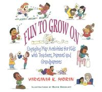 Fun to Grow on: Engaging Play Activities for Kids With Teachers, Parents and Grandparents