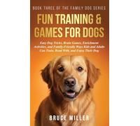 Fun Training & Games for Dogs: Easy Dog Tricks, Brain Games, Enrichment Activities, and Family-Friendly Ways Kids and Adults Can Train, Bond With, and Enjoy Their Dog (3)