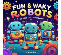 Fun & Waky Robots Bold and Easy Coloring Book - Fun Robot Coloring Book for Kids Ages 4-8: Laugh-Out-Loud Robot Adventures in Easy, Bold Designs - Perfect for Toddlers & Beginners