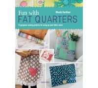 Fun with Fat Quarters: 15 gorgeous sewing projects for using up your fabric stash