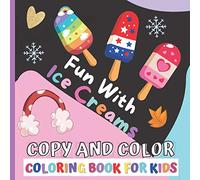 Fun With Ice Creams COPY AND COLOR COLORING BOOK FOR KIDS: Ice Cream Activity Book | Single Sided Illustrations | Beautiful Colored Interiors, Makes A ... For Boys And Girls, Ages 3-5, 4-8 And 6-8